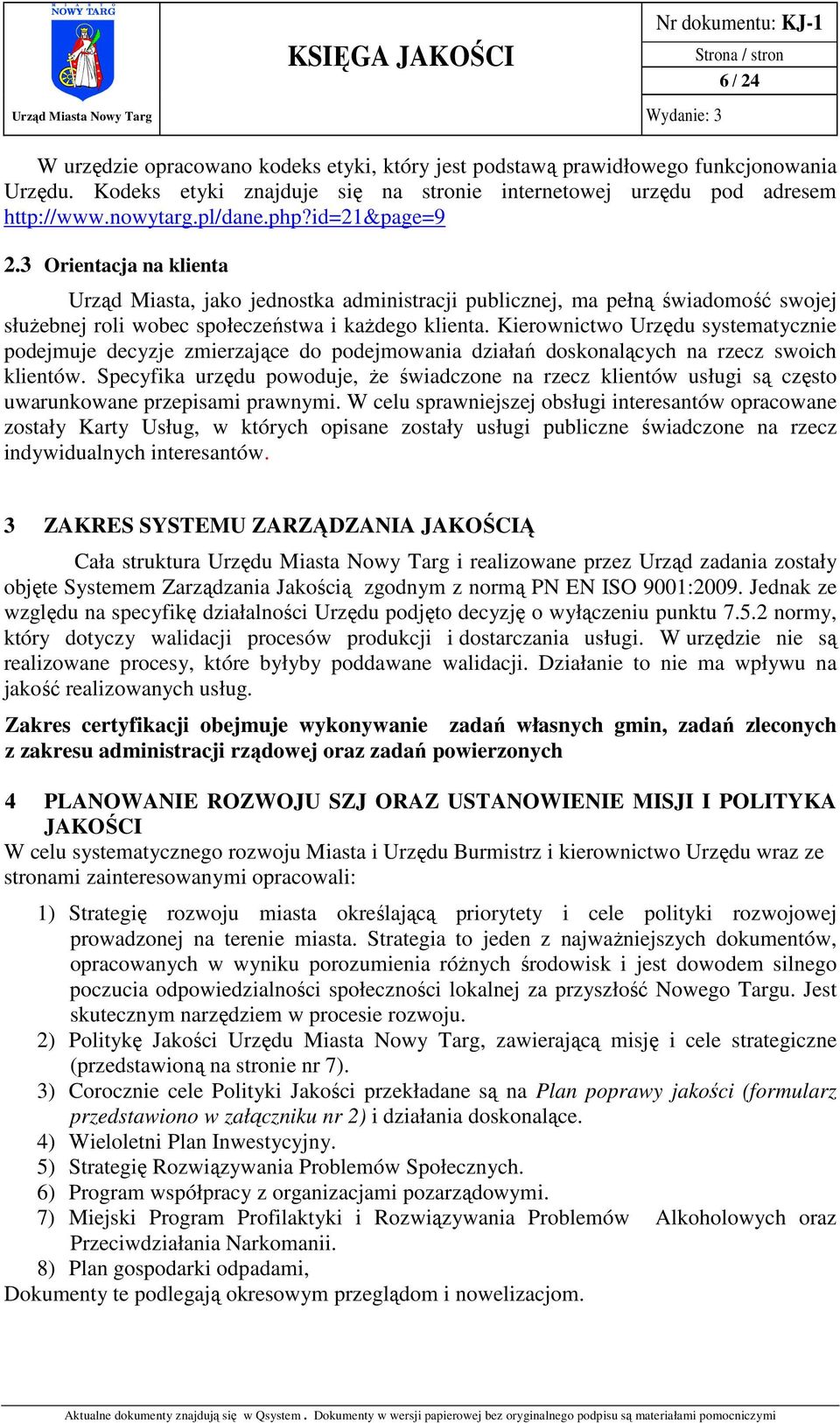 Kierownictwo Urzędu systematycznie podejmuje decyzje zmierzające do podejmowania działań doskonalących na rzecz swoich klientów.