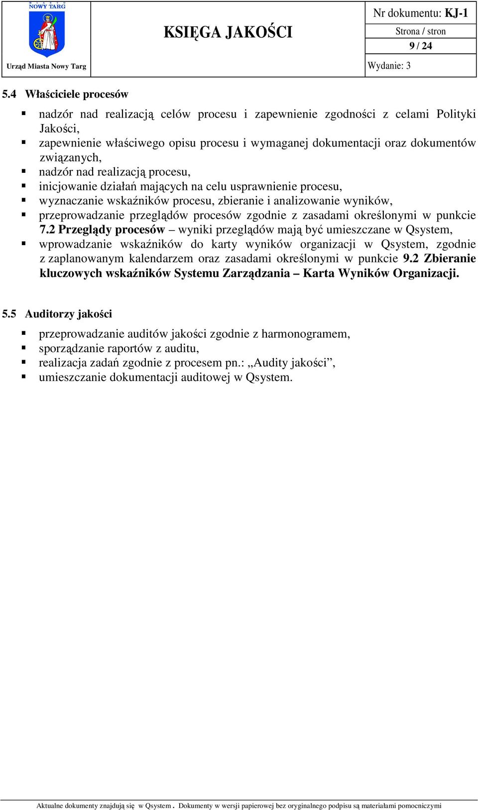 nadzór nad realizacją procesu, inicjowanie działań mających na celu usprawnienie procesu, wyznaczanie wskaźników procesu, zbieranie i analizowanie wyników, przeprowadzanie przeglądów procesów zgodnie