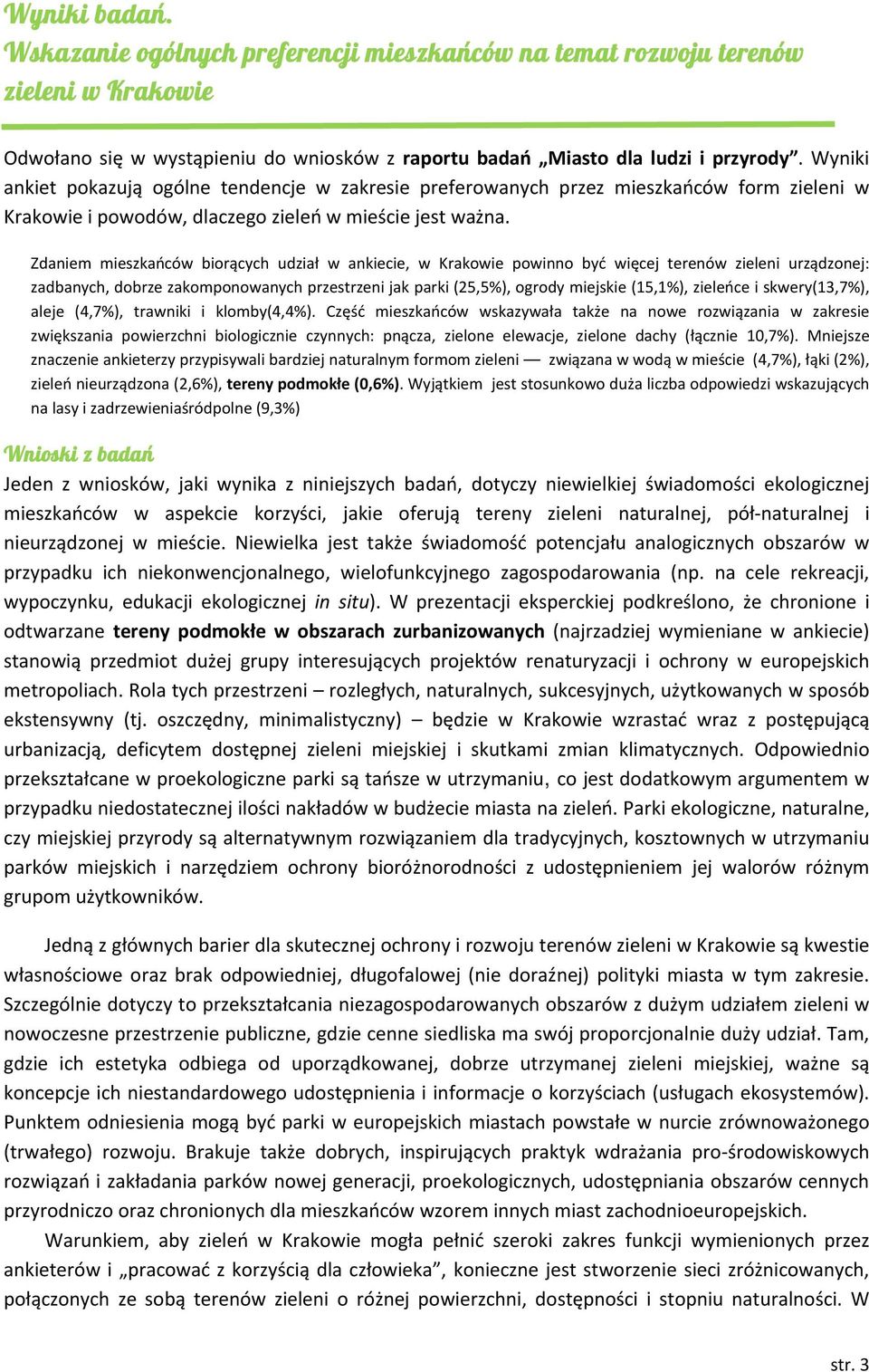 Zdaniem mieszkańców biorących udział w ankiecie, w Krakowie powinno być więcej terenów zieleni urządzonej: zadbanych, dobrze zakomponowanych przestrzeni jak parki (25,5%), ogrody miejskie (15,1%),