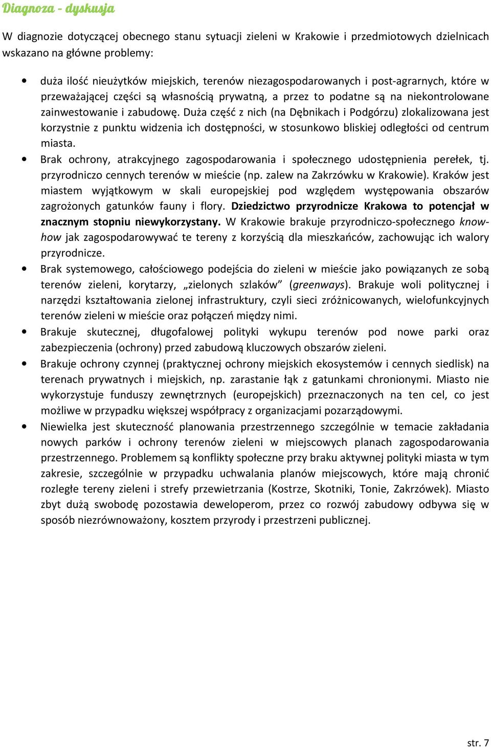 Duża część z nich (na Dębnikach i Podgórzu) zlokalizowana jest korzystnie z punktu widzenia ich dostępności, w stosunkowo bliskiej odległości od centrum miasta.