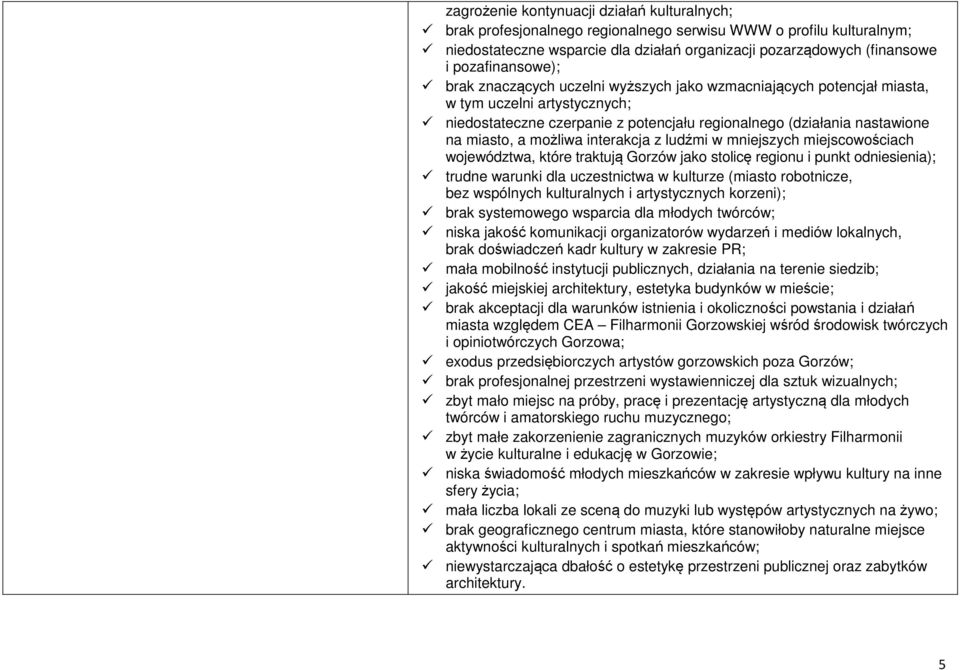 a możliwa interakcja z ludźmi w mniejszych miejscowościach województwa, które traktują Gorzów jako stolicę regionu i punkt odniesienia); trudne warunki dla uczestnictwa w kulturze (miasto robotnicze,