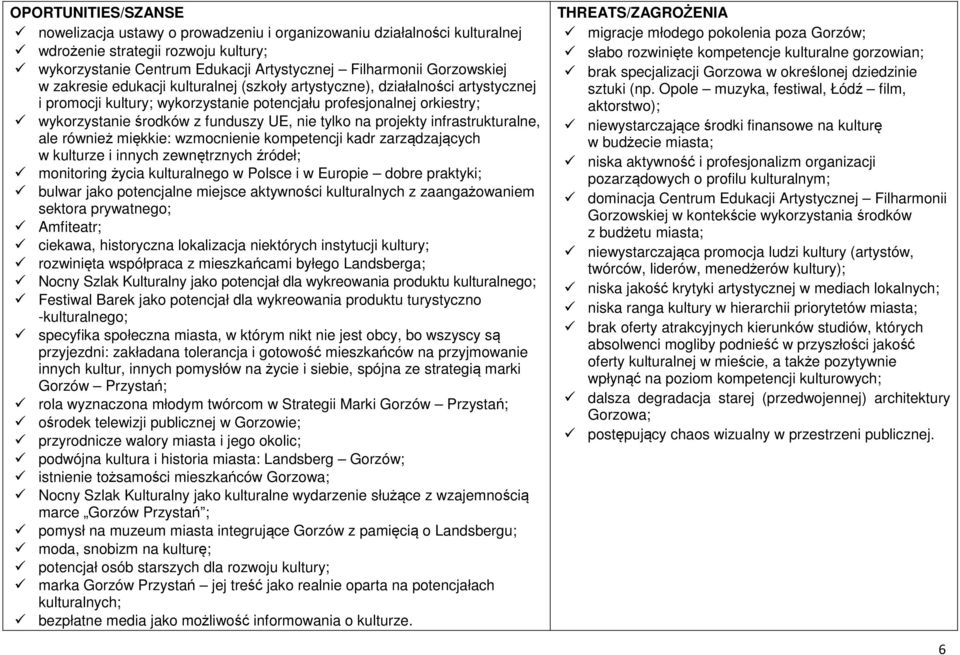 na projekty infrastrukturalne, ale również miękkie: wzmocnienie kompetencji kadr zarządzających w kulturze i innych zewnętrznych źródeł; monitoring życia kulturalnego w Polsce i w Europie dobre