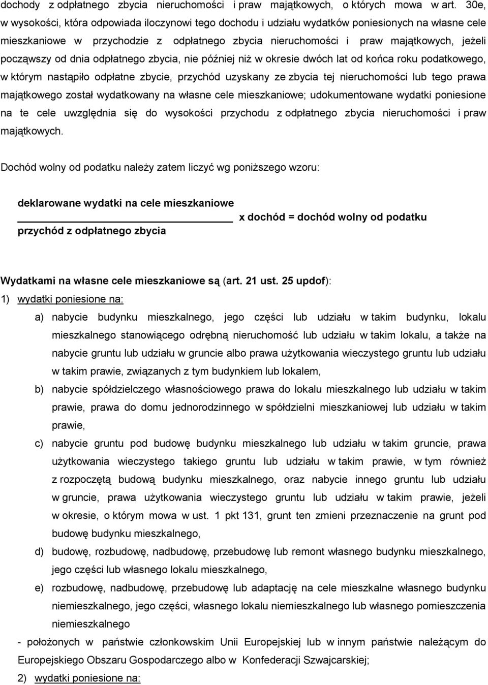 począwszy od dnia odpłatnego zbycia, nie później niż w okresie dwóch lat od końca roku podatkowego, w którym nastąpiło odpłatne zbycie, przychód uzyskany ze zbycia tej nieruchomości lub tego prawa