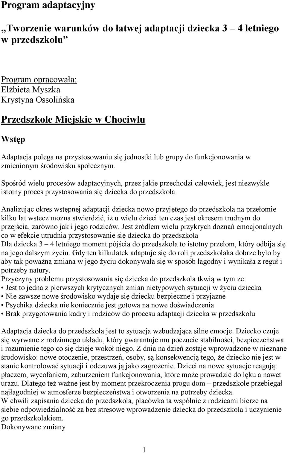 Spośród wielu procesów adaptacyjnych, przez jakie przechodzi człowiek, jest niezwykle istotny proces przystosowania się dziecka do przedszkola.