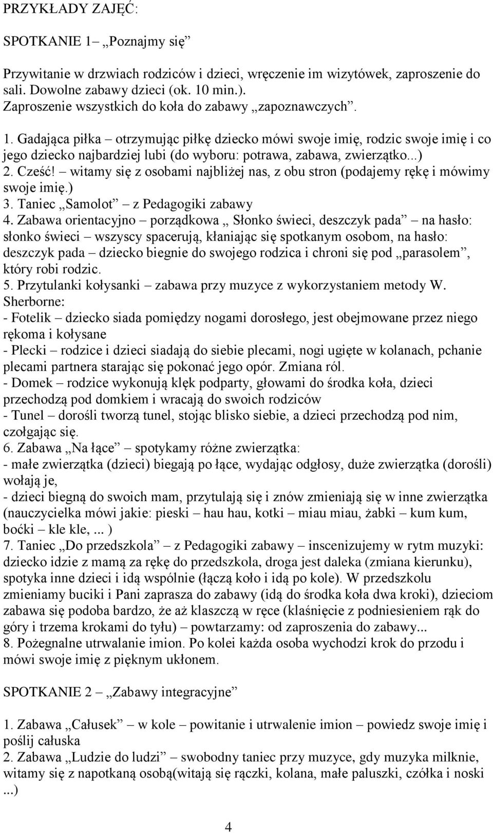 Gadająca piłka otrzymując piłkę dziecko mówi swoje imię, rodzic swoje imię i co jego dziecko najbardziej lubi (do wyboru: potrawa, zabawa, zwierzątko...) 2. Cześć!