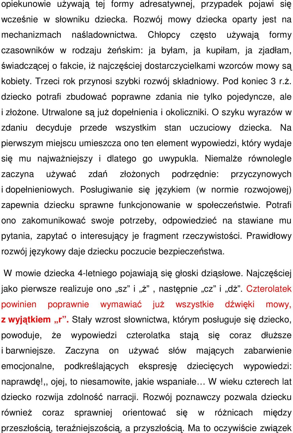 Trzeci rok przynosi szybki rozwój składniowy. Pod koniec 3 r.ż. dziecko potrafi zbudować poprawne zdania nie tylko pojedyncze, ale i złożone. Utrwalone są już dopełnienia i okoliczniki.