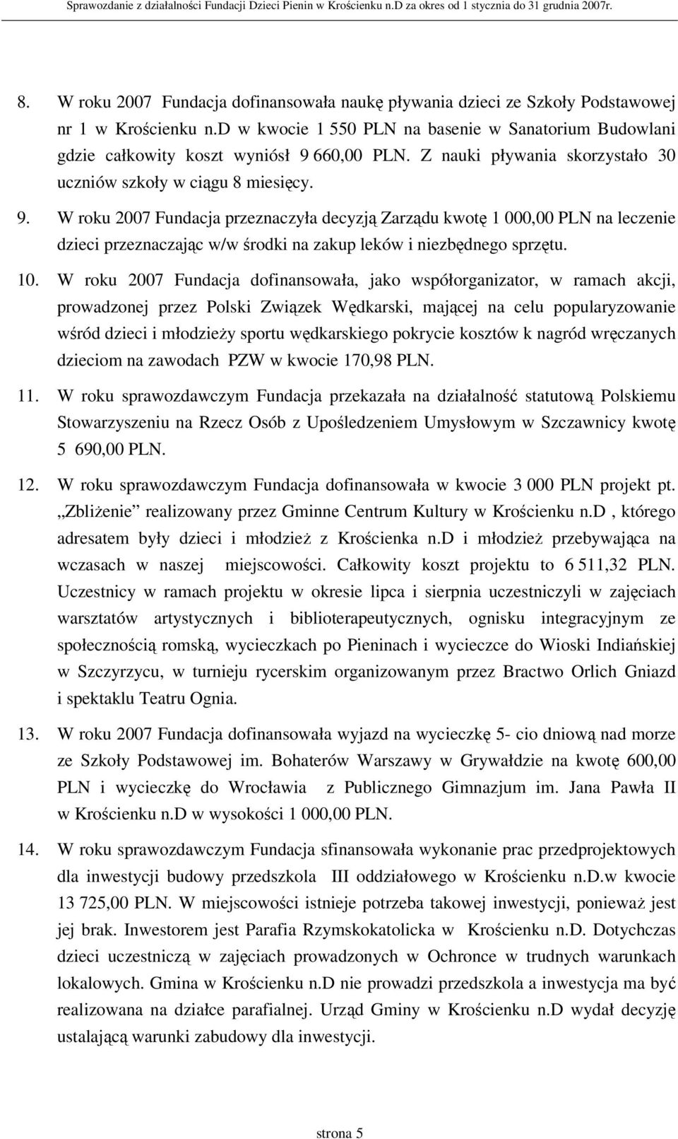 W roku 2007 Fundacja przeznaczyła decyzją Zarządu kwotę 1 000,00 PLN na leczenie dzieci przeznaczając w/w środki na zakup leków i niezbędnego sprzętu. 10.