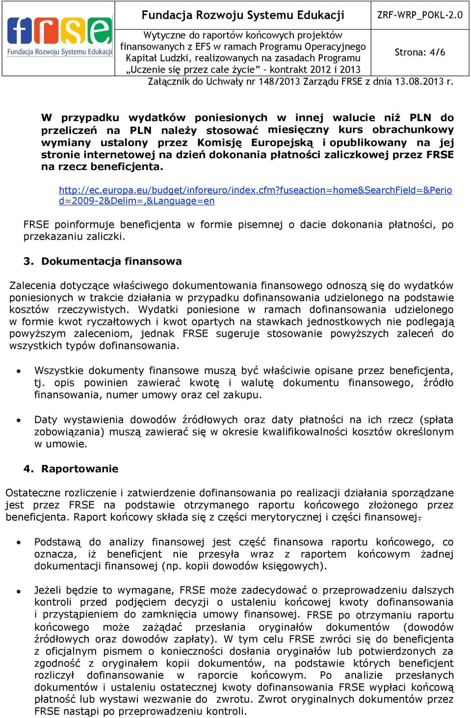 fuseaction=home&searchfield=&perio d=2009-2&delim=,&language=en FRSE poinformuje beneficjenta w formie pisemnej o dacie dokonania płatności, po przekazaniu zaliczki. 3.