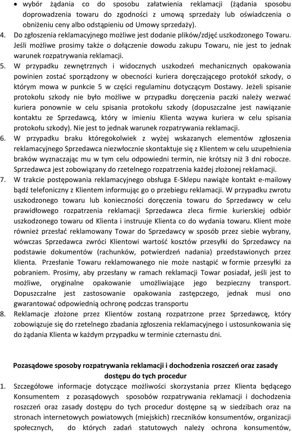 5. W przypadku zewnętrznych i widocznych uszkodzeń mechanicznych opakowania powinien zostać sporządzony w obecności kuriera doręczającego protokół szkody, o którym mowa w punkcie 5 w części