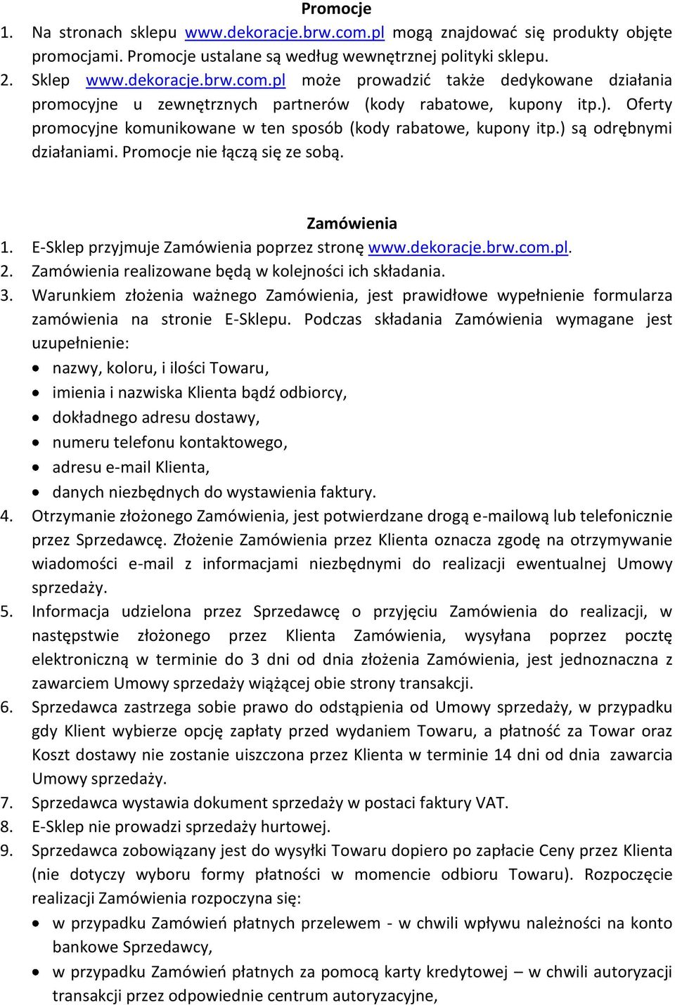 dekoracje.brw.com.pl. 2. Zamówienia realizowane będą w kolejności ich składania. 3. Warunkiem złożenia ważnego Zamówienia, jest prawidłowe wypełnienie formularza zamówienia na stronie E-Sklepu.