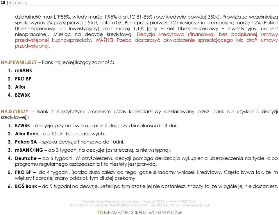 Miesiąc na decyzję kredytową! Decyzja kredytowa (finansowa) bez podpisanej umowy przedwstępnej kupna-sprzedaży. WAŻNE! Trzeba dostarczyć oświadczenie sprzedającego lub draft umowy przedwstępnej.