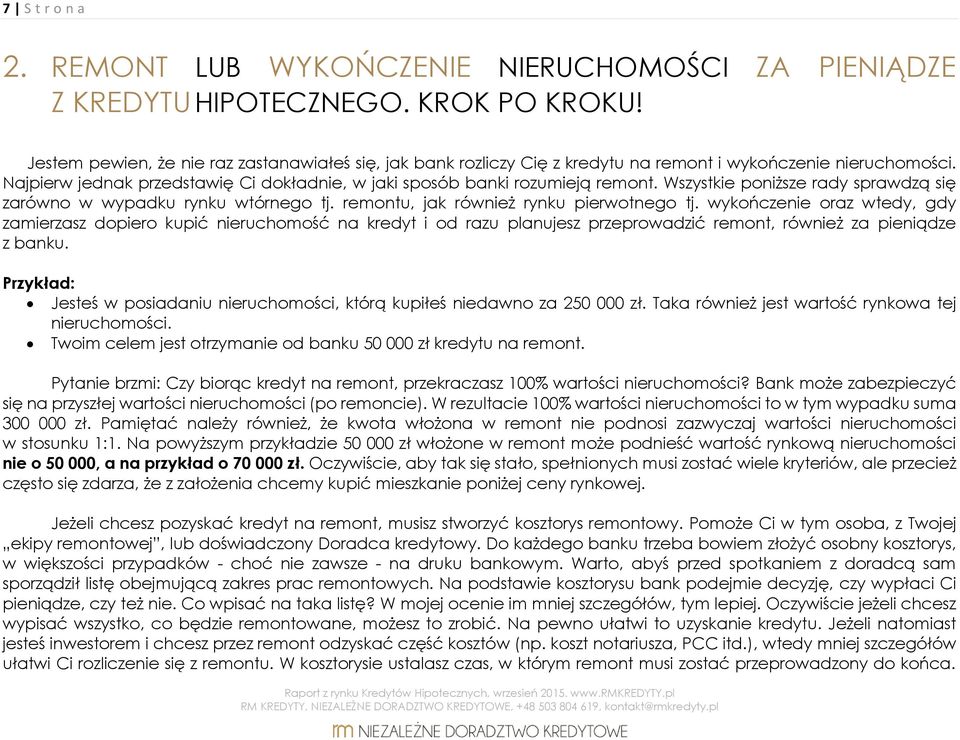 Wszystkie poniższe rady sprawdzą się zarówno w wypadku rynku wtórnego tj. remontu, jak również rynku pierwotnego tj.