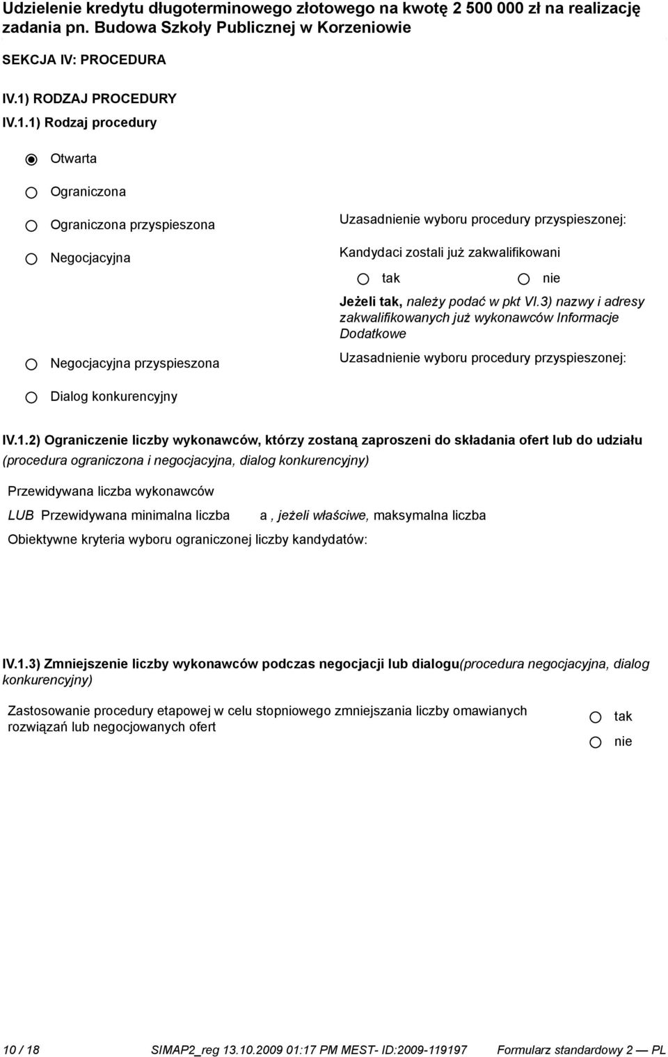 1) Rodzaj procedury Otwarta Ograniczona Ograniczona przyspieszona Negocjacyjna Negocjacyjna przyspieszona Uzasad wyboru procedury przyspieszonej: Kandydaci zostali już zakwalifikowani Jeżeli, należy