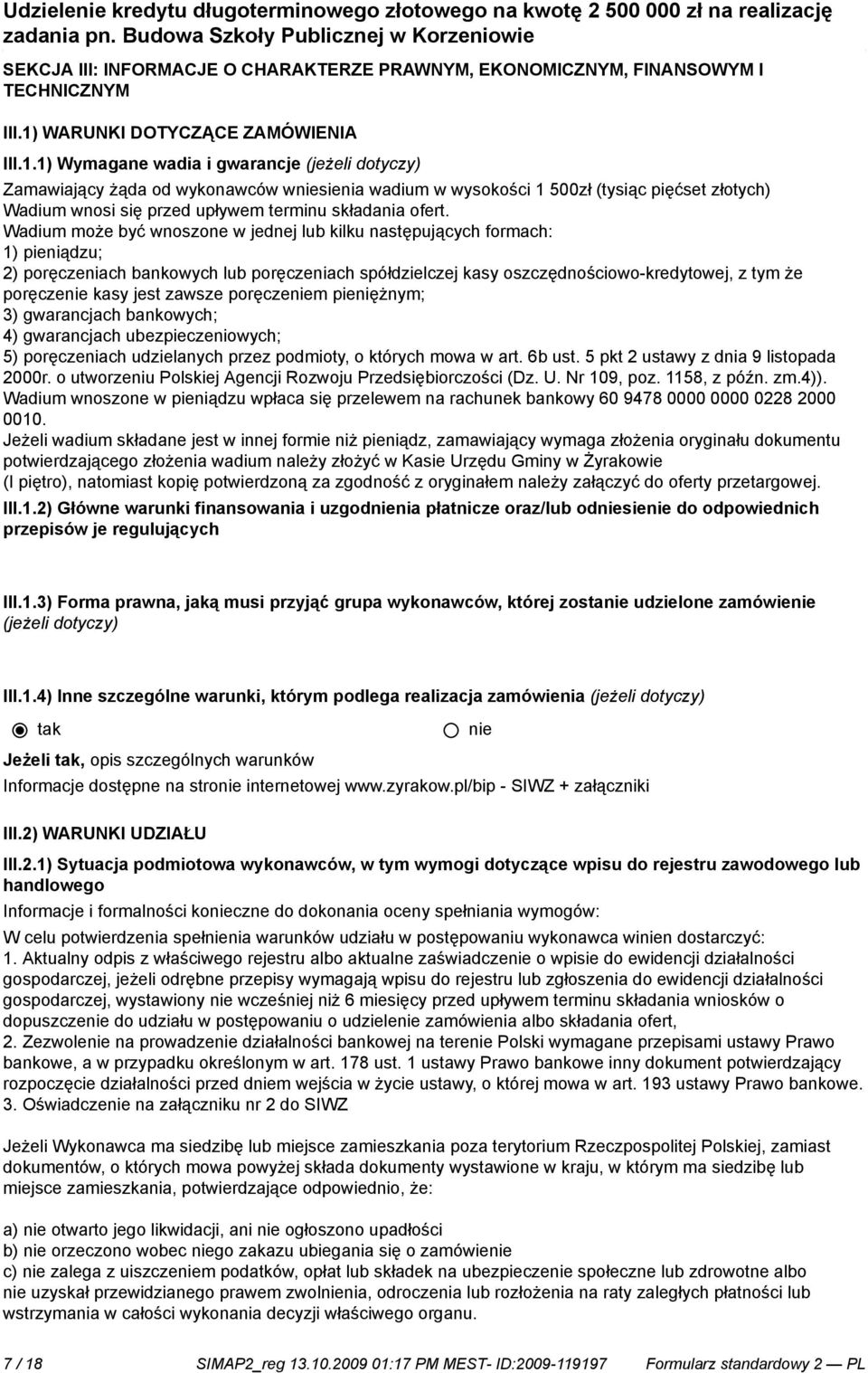 1) Wymagane wadia i gwarancje (jeżeli dotyczy) Zamawiający żąda od wykonawców wsienia wadium w wysokości 1 500zł (tysiąc pięćset złotych) Wadium wnosi się przed upływem terminu składania ofert.