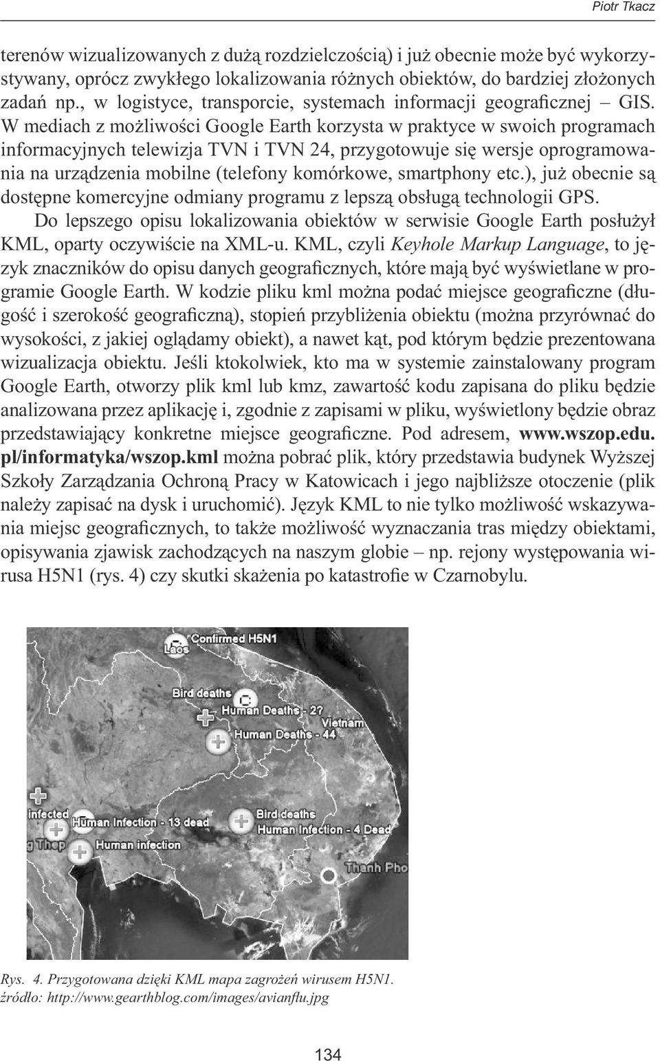 W mediach z możliwości Google Earth korzysta w praktyce w swoich programach informacyjnych telewizja TVN i TVN 24, przygotowuje się wersje oprogramowania na urządzenia mobilne (telefony komórkowe,