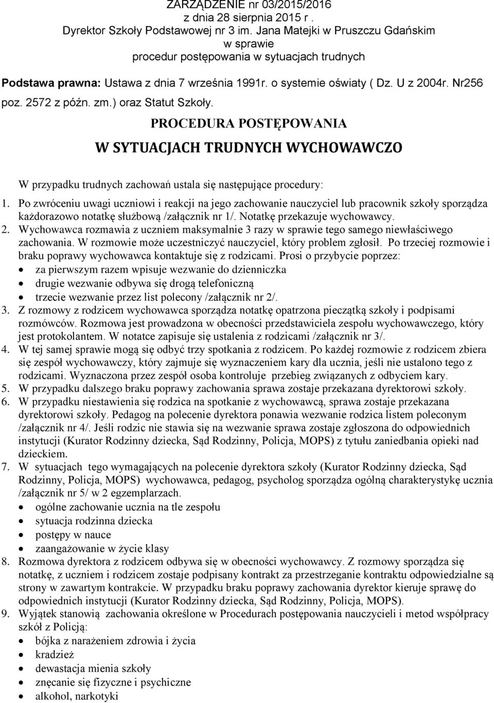 ) oraz Statut Szkoły. PROCEDURA POSTĘPOWANIA W SYTUACJACH TRUDNYCH WYCHOWAWCZO W przypadku trudnych zachowań ustala się następujące procedury: 1.