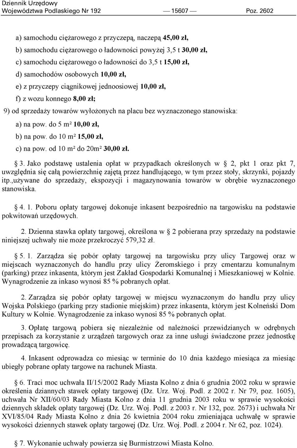 osobowych 10,00 zł, e) z przyczepy ciągnikowej jednoosiowej 10,00 zł, f) z wozu konnego 8,00 zł; 9) od sprzedaży towarów wyłożonych na placu bez wyznaczonego stanowiska: a) na pow.