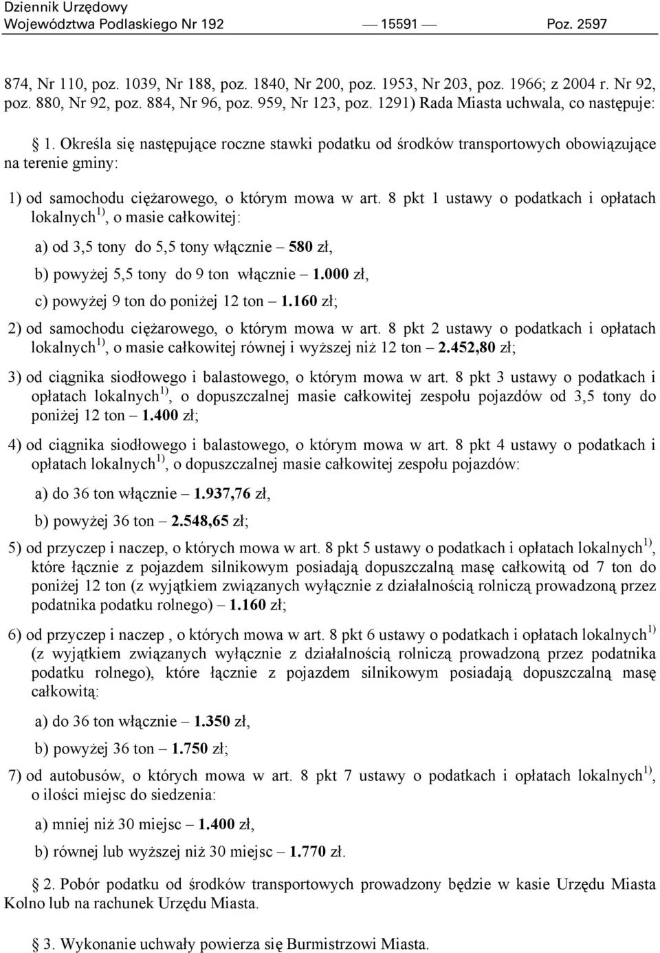 Określa się następujące roczne stawki podatku od środków transportowych obowiązujące na terenie gminy: 1) od samochodu ciężarowego, o którym mowa w art.