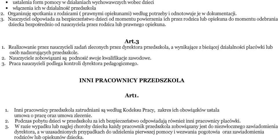 Nauczyciel odpowiada za bezpieczeństwo dzieci od momentu powierzenia ich przez rodzica lub opiekuna do momentu odebrania dziecka bezpośrednio od nauczyciela przez rodzica lub prawnego opiekuna. Art.