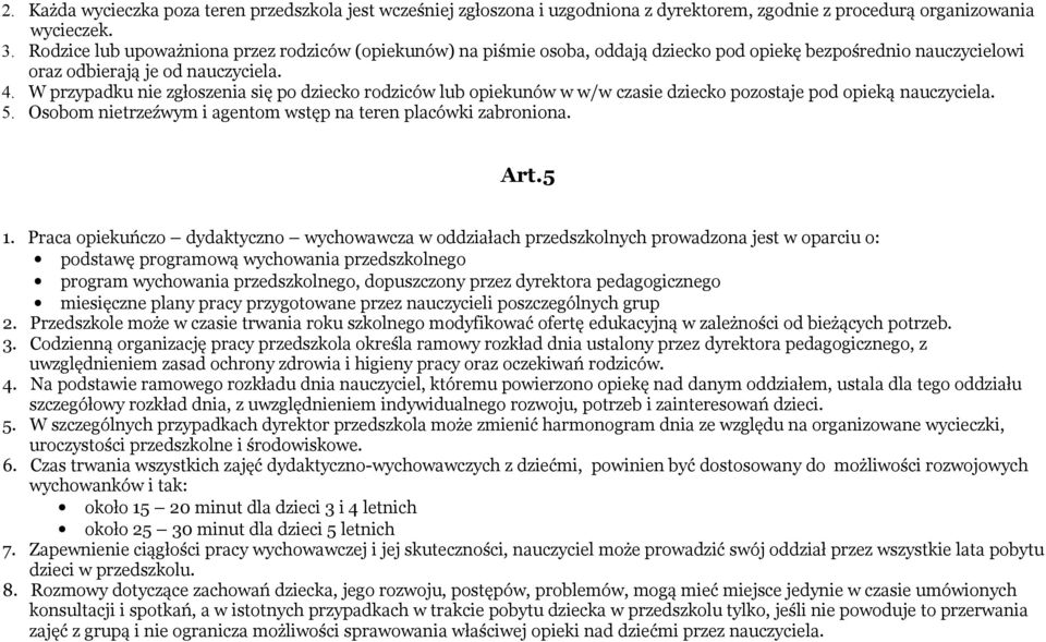 W przypadku nie zgłoszenia się po dziecko rodziców lub opiekunów w w/w czasie dziecko pozostaje pod opieką nauczyciela. 5. Osobom nietrzeźwym i agentom wstęp na teren placówki zabroniona. Art.5 1.