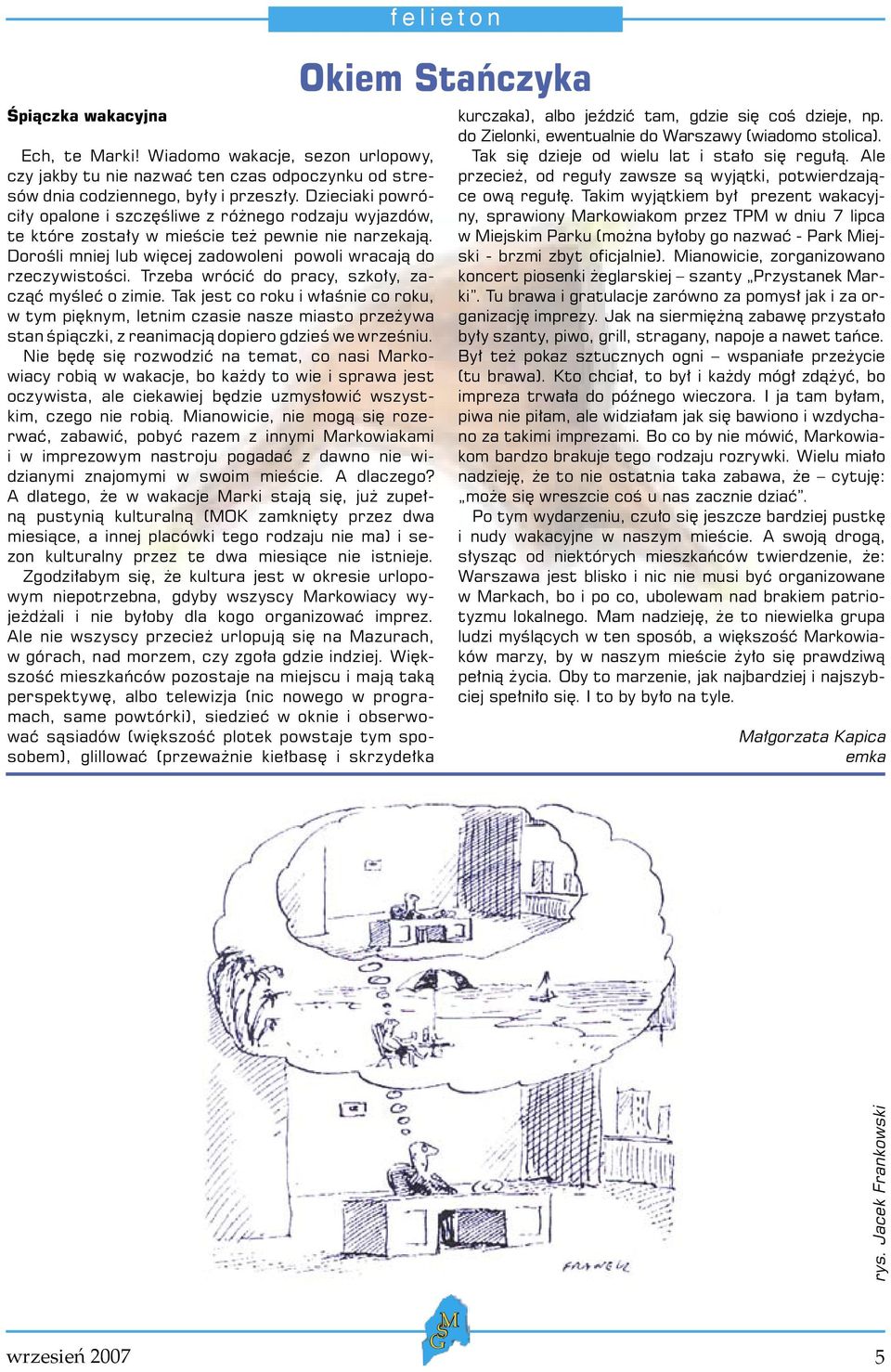 Trzeba wrócić do pracy, szkoły, zacząć myśleć o zimie. Tak jest co roku i właśnie co roku, w tym pięknym, letnim czasie nasze miasto przeżywa stan śpiączki, z reanimacją dopiero gdzieś we wrześniu.