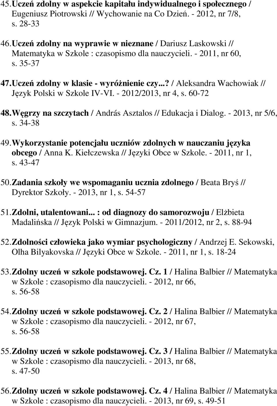 ..? / Aleksandra Wachowiak // Język Polski w Szkole IV-VI. - 2012/2013, nr 4, s. 60-72 48. Węgrzy na szczytach / András Asztalos // Edukacja i Dialog. - 2013, nr 5/6, s. 34-38 49.