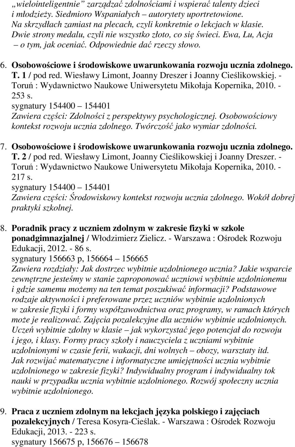 Osobowościowe i środowiskowe uwarunkowania rozwoju ucznia zdolnego. T. 1 / pod red. Wiesławy Limont, Joanny Dreszer i Joanny Cieślikowskiej.