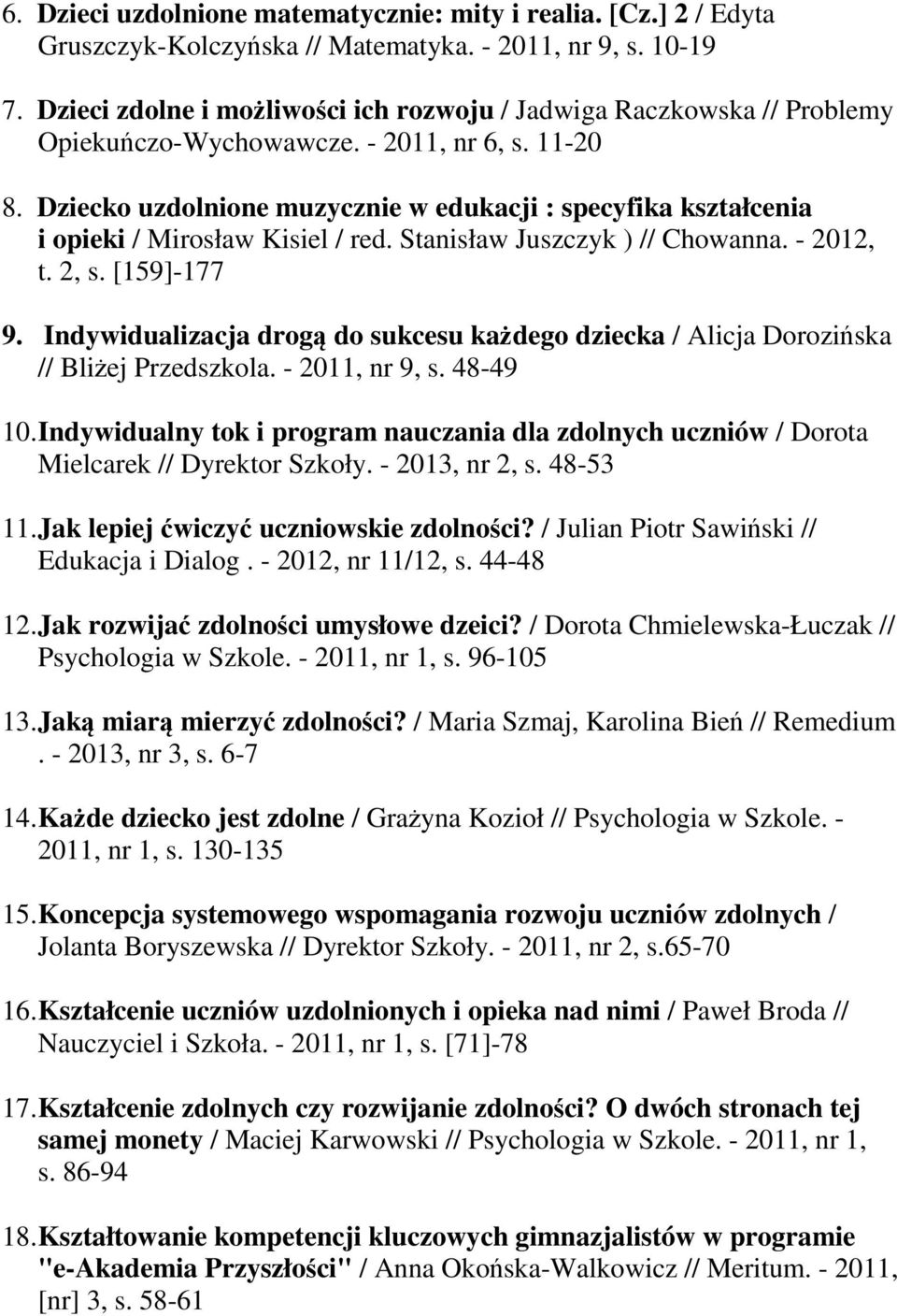 Dziecko uzdolnione muzycznie w edukacji : specyfika kształcenia i opieki / Mirosław Kisiel / red. Stanisław Juszczyk ) // Chowanna. - 2012, t. 2, s. [159]-177 9.