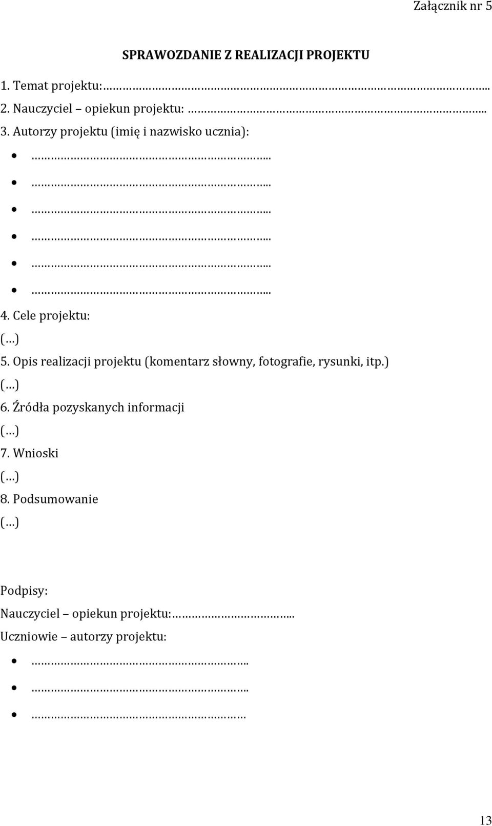 Cele projektu: ( ) 5. Opis realizacji projektu (komentarz słowny, fotografie, rysunki, itp.) ( ) 6.