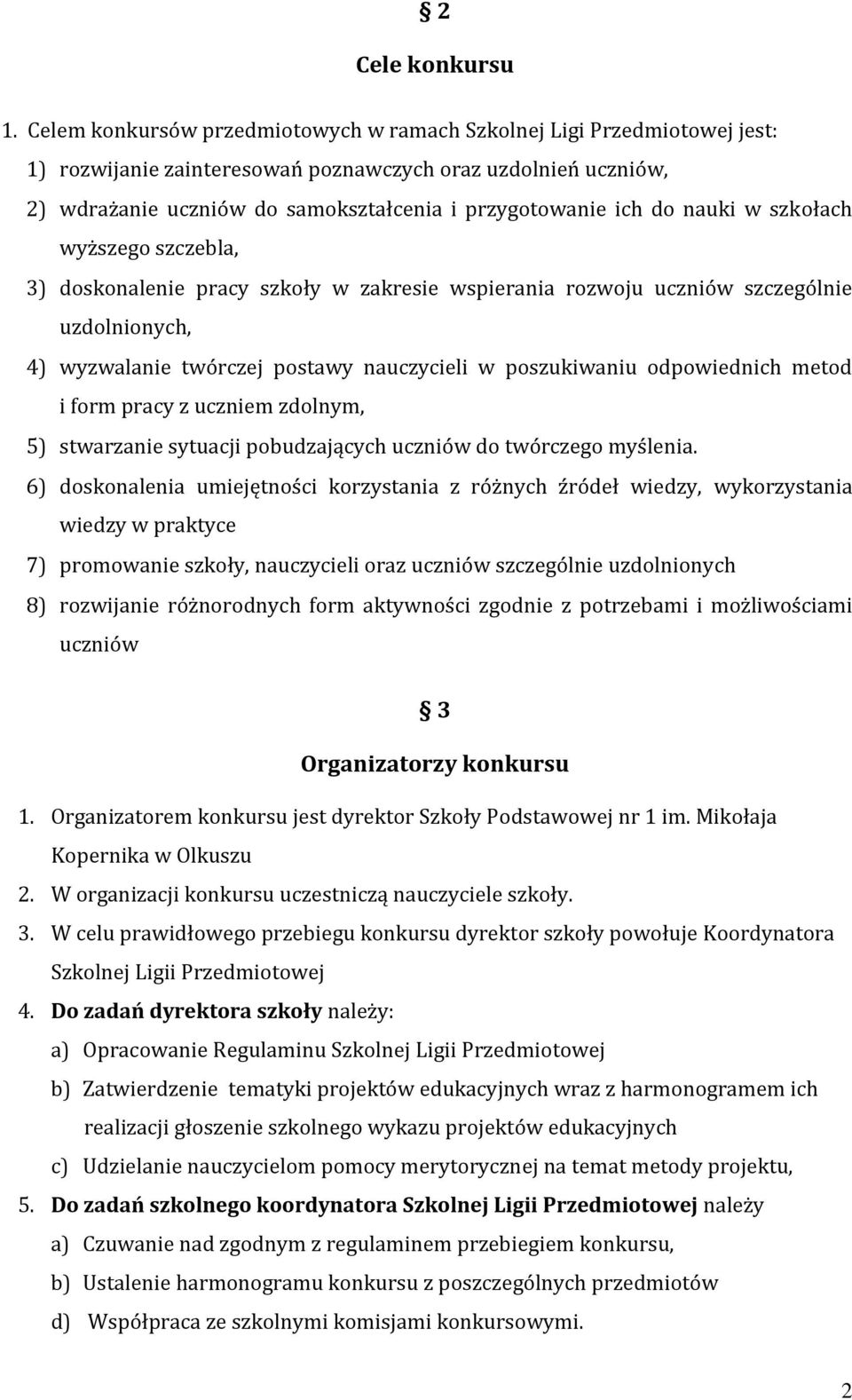 do nauki w szkołach wyższego szczebla, 3) doskonalenie pracy szkoły w zakresie wspierania rozwoju uczniów szczególnie uzdolnionych, 4) wyzwalanie twórczej postawy nauczycieli w poszukiwaniu