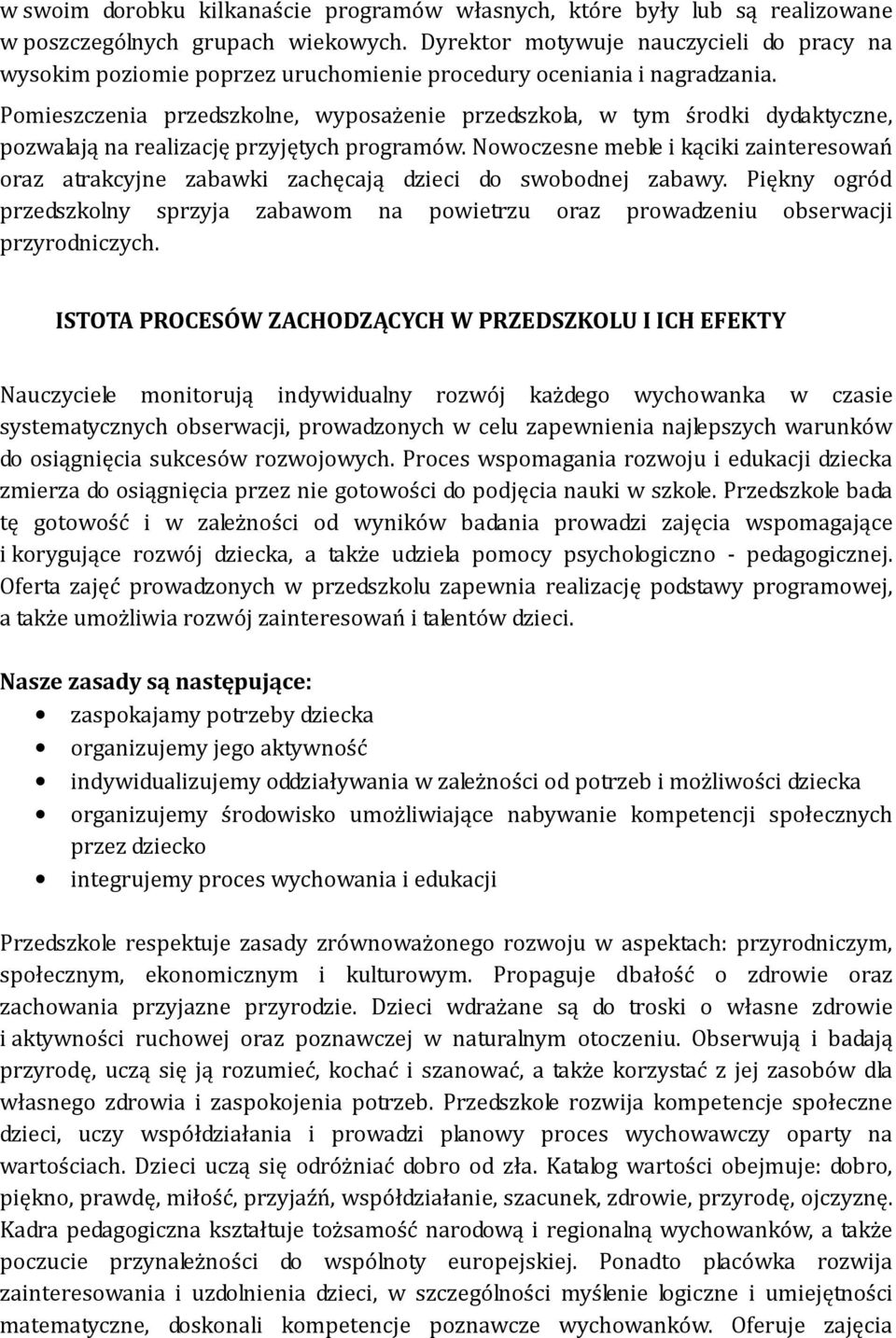 Pomieszczenia przedszkolne, wyposażenie przedszkola, w tym środki dydaktyczne, pozwalają na realizację przyjętych programów.