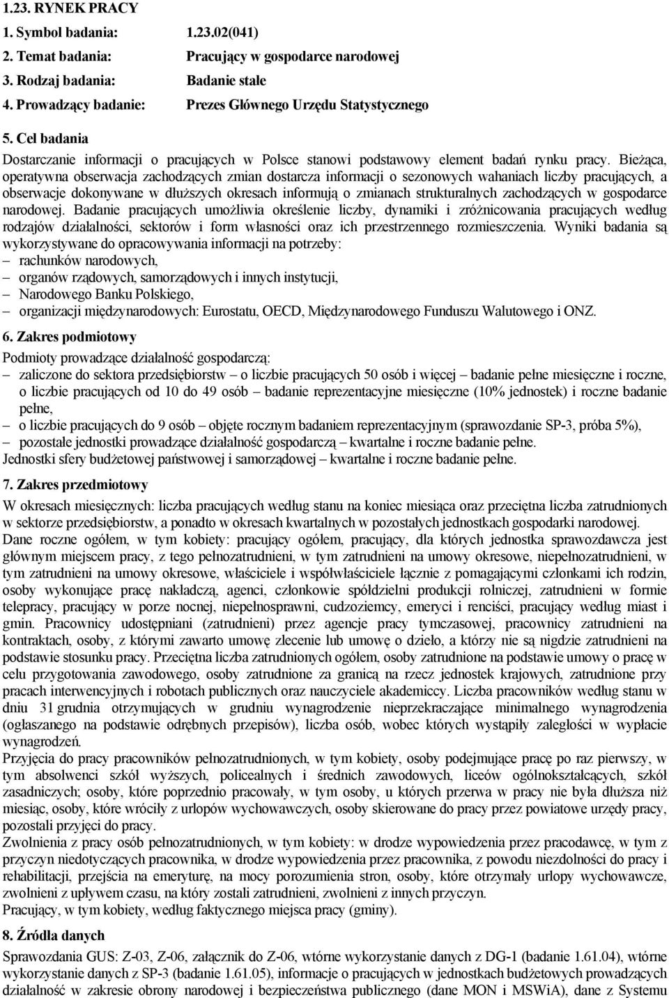 Bieżąca, operatywna obserwacja zachodzących zmian dostarcza informacji o sezonowych wahaniach liczby pracujących, a obserwacje dokonywane w dłuższych okresach informują o zmianach strukturalnych