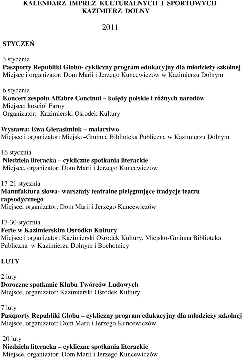 Miejsko-Gminna Biblioteka Publiczna w Kazimierzu Dolnym 16 stycznia 17-21 stycznia Manufaktura słowa- warsztaty teatralne pielęgnujące tradycje teatru rapsodycznego 17-30 stycznia Ferie w