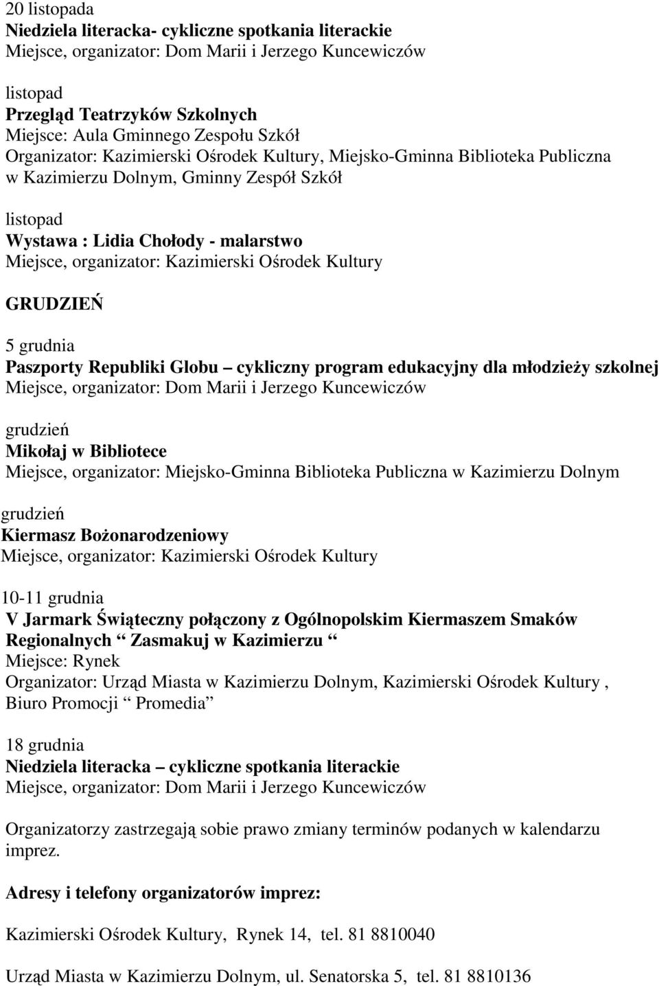 grudzień Kiermasz Bożonarodzeniowy 10-11 grudnia V Jarmark Świąteczny połączony z Ogólnopolskim Kiermaszem Smaków Regionalnych Zasmakuj w Kazimierzu Organizator: Urząd Miasta w Kazimierzu Dolnym,