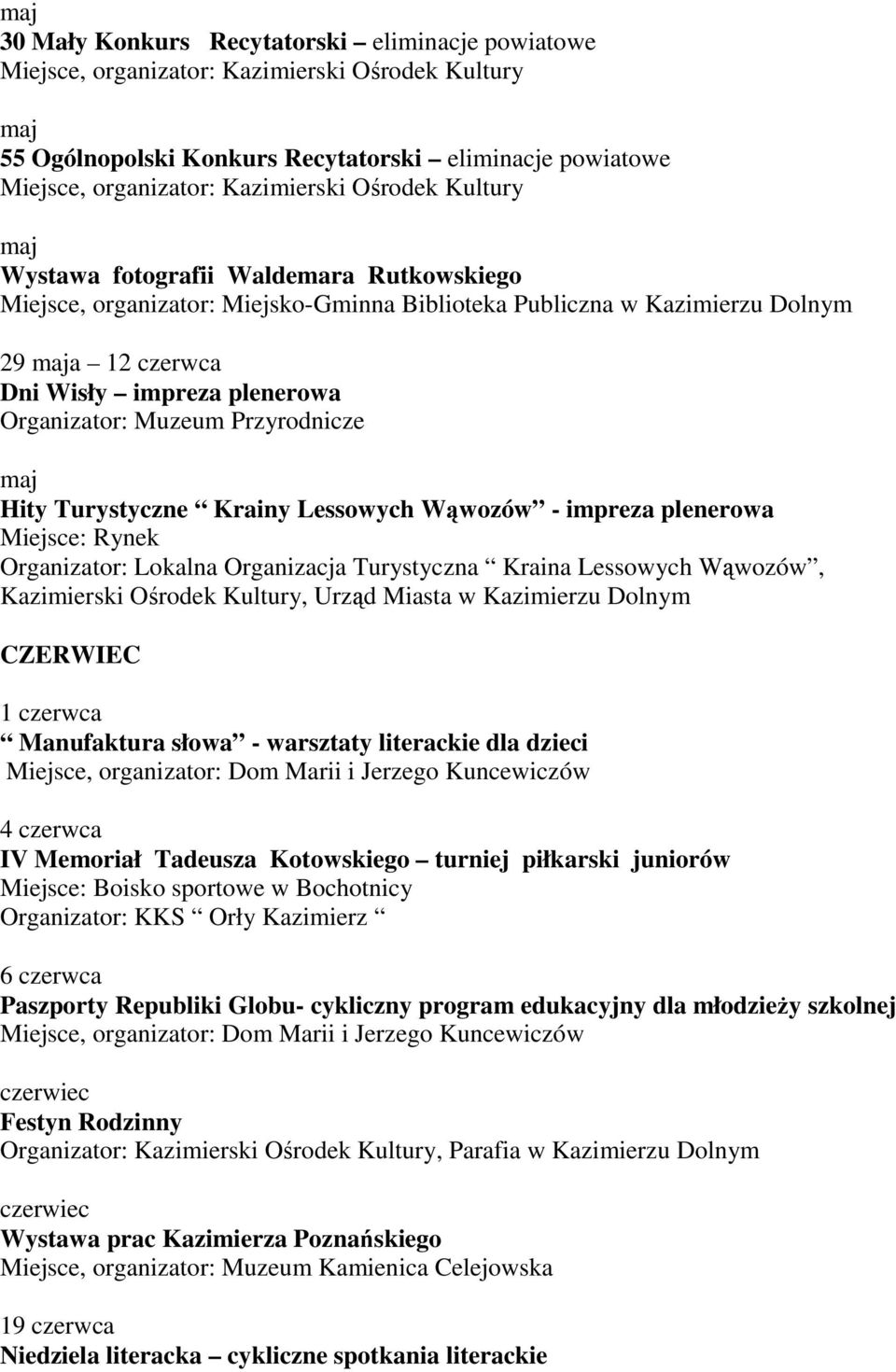 Urząd Miasta w Kazimierzu Dolnym CZERWIEC 1 czerwca Manufaktura słowa - warsztaty literackie dla dzieci 4 czerwca IV Memoriał Tadeusza Kotowskiego turniej piłkarski juniorów Miejsce: Boisko sportowe