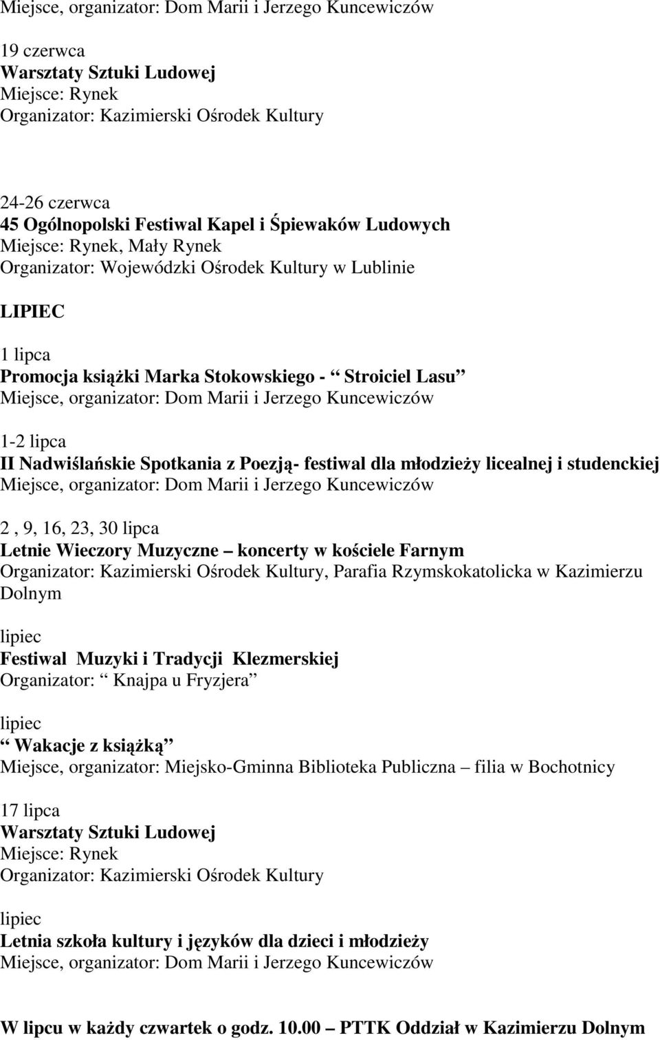 kościele Farnym, Parafia Rzymskokatolicka w Kazimierzu Dolnym lipiec Festiwal Muzyki i Tradycji Klezmerskiej Organizator: Knajpa u Fryzjera lipiec Wakacje z książką Miejsce, organizator: