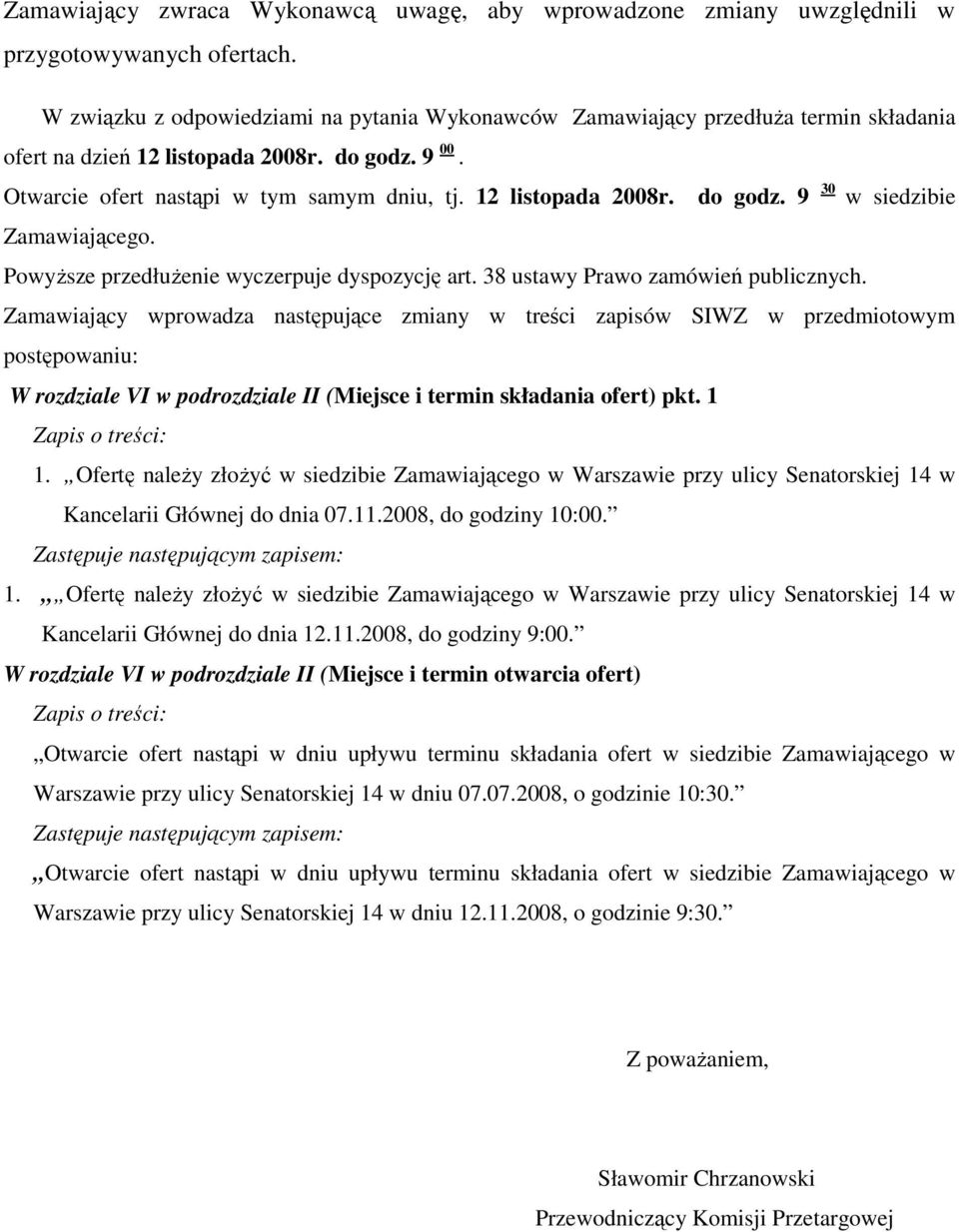 12 listopada 2008r. do godz. 9 30 w siedzibie Zamawiającego. Powyższe przedłużenie wyczerpuje dyspozycję art. 38 ustawy Prawo zamówień publicznych.