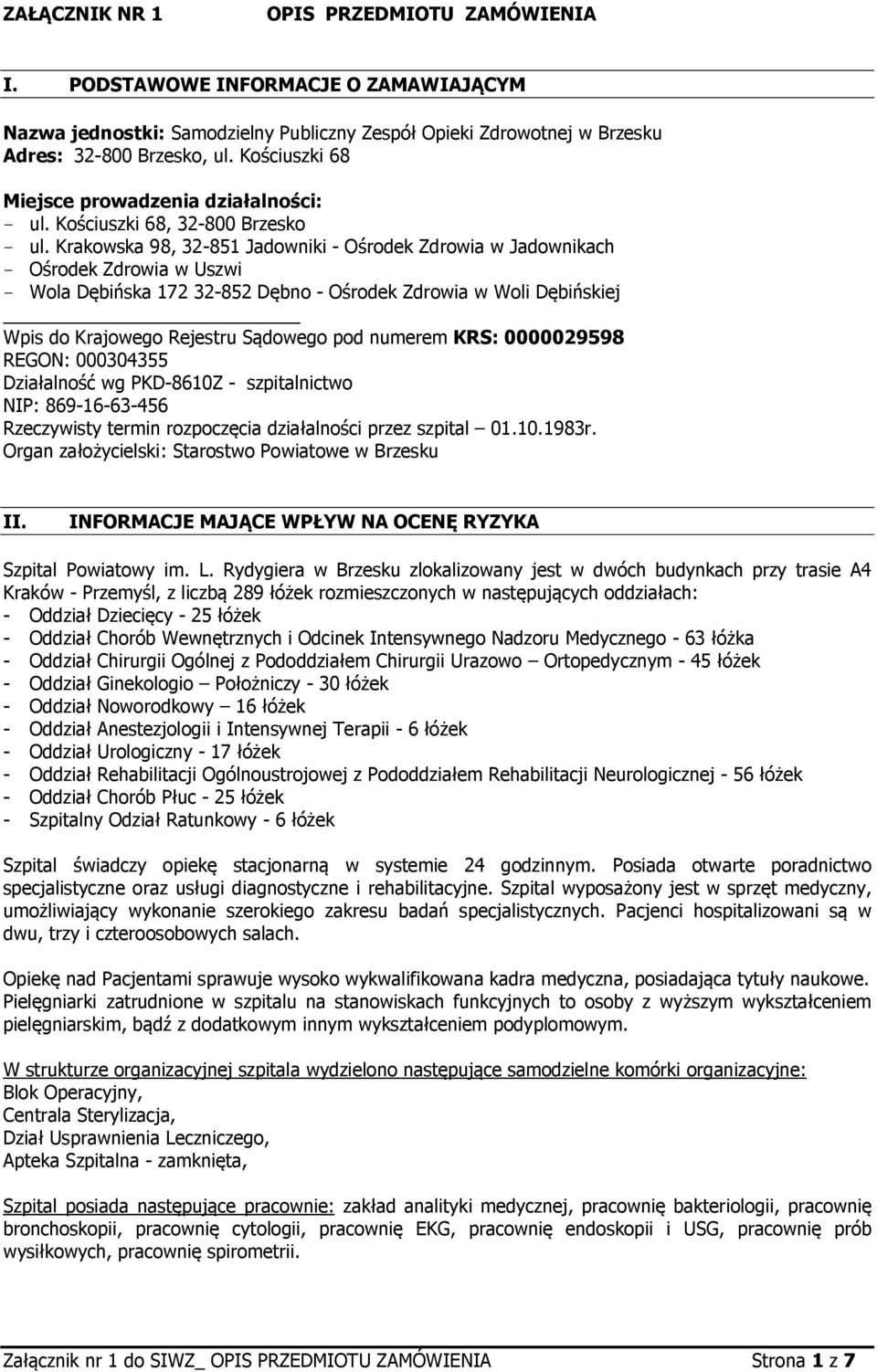 Krakowska 98, 32-851 Jadowniki - Ośrodek Zdrowia w Jadownikach - Ośrodek Zdrowia w Uszwi - Wola Dębińska 172 32-852 Dębno - Ośrodek Zdrowia w Woli Dębińskiej Wpis do Krajowego Rejestru Sądowego pod