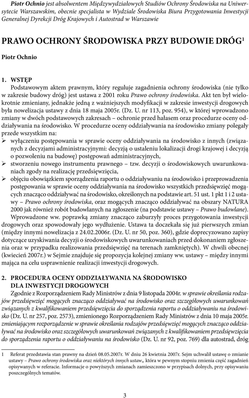 WSTĘP Podstawowym aktem prawnym, który reguluje zagadnienia ochrony środowiska (nie tylko w zakresie budowy dróg) jest ustawa z 2001 roku Prawo ochrony środowiska.