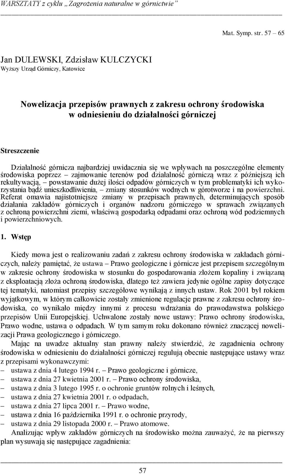 górnicza najbardziej uwidacznia się we wpływach na poszczególne elementy środowiska poprzez zajmowanie terenów pod działalność górniczą wraz z późniejszą ich rekultywacją, powstawanie dużej ilości