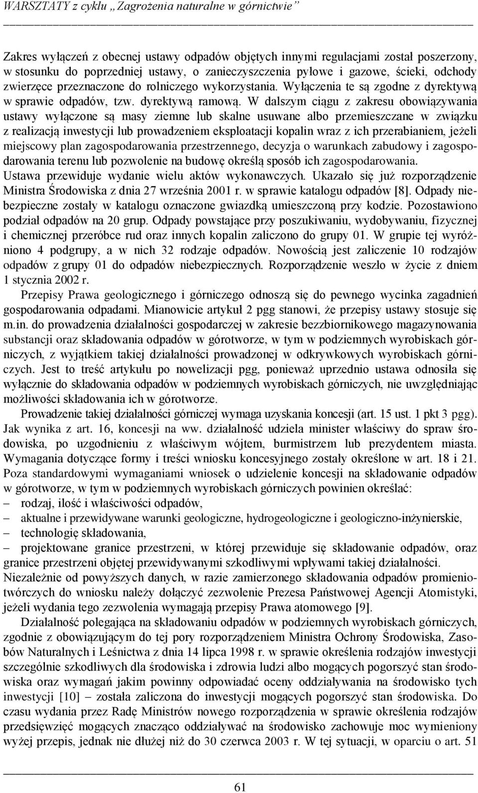 W dalszym ciągu z zakresu obowiązywania ustawy wyłączone są masy ziemne lub skalne usuwane albo przemieszczane w związku z realizacją inwestycji lub prowadzeniem eksploatacji kopalin wraz z ich