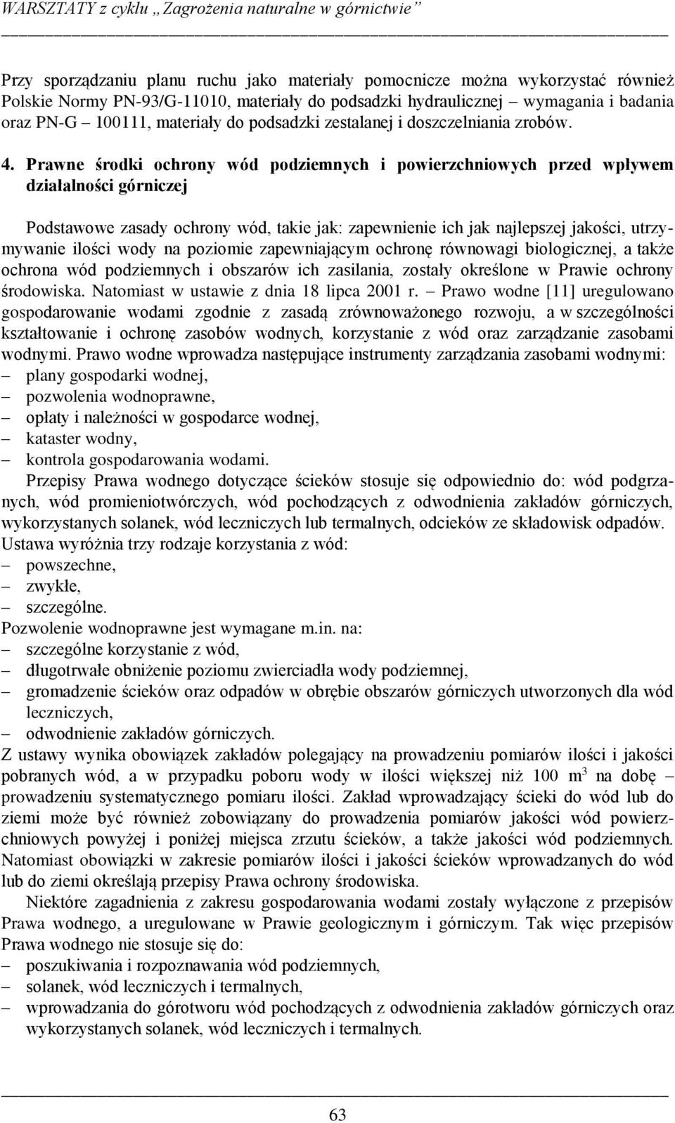 Prawne środki ochrony wód podziemnych i powierzchniowych przed wpływem działalności górniczej Podstawowe zasady ochrony wód, takie jak: zapewnienie ich jak najlepszej jakości, utrzymywanie ilości