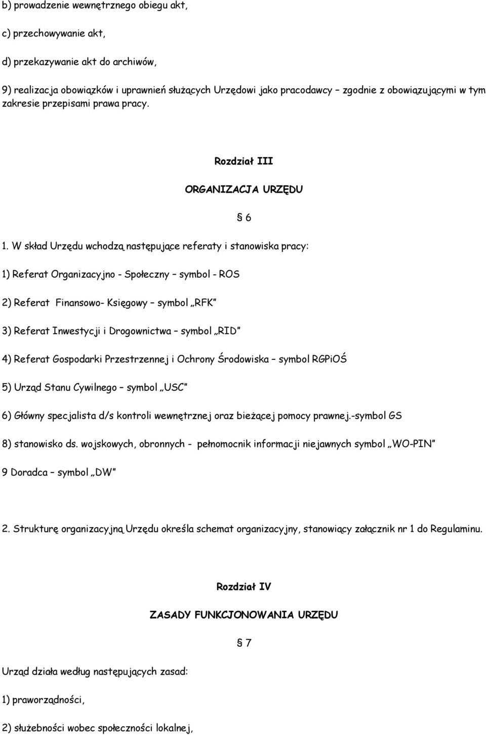 W skład Urzędu wchodzą następujące referaty i stanowiska pracy: 1) Referat Organizacyjno - Społeczny symbol - ROS 2) Referat Finansowo- Księgowy symbol RFK 3) Referat Inwestycji i Drogownictwa symbol