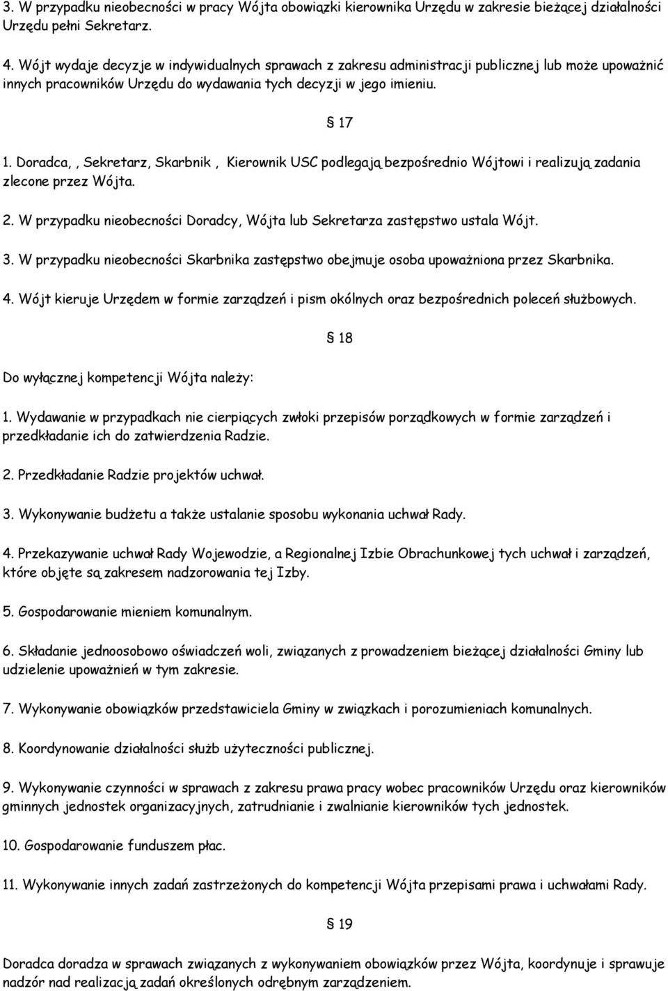 Doradca,, Sekretarz, Skarbnik, Kierownik USC podlegają bezpośrednio Wójtowi i realizują zadania zlecone przez Wójta. 2. W przypadku nieobecności Doradcy, Wójta lub Sekretarza zastępstwo ustala Wójt.