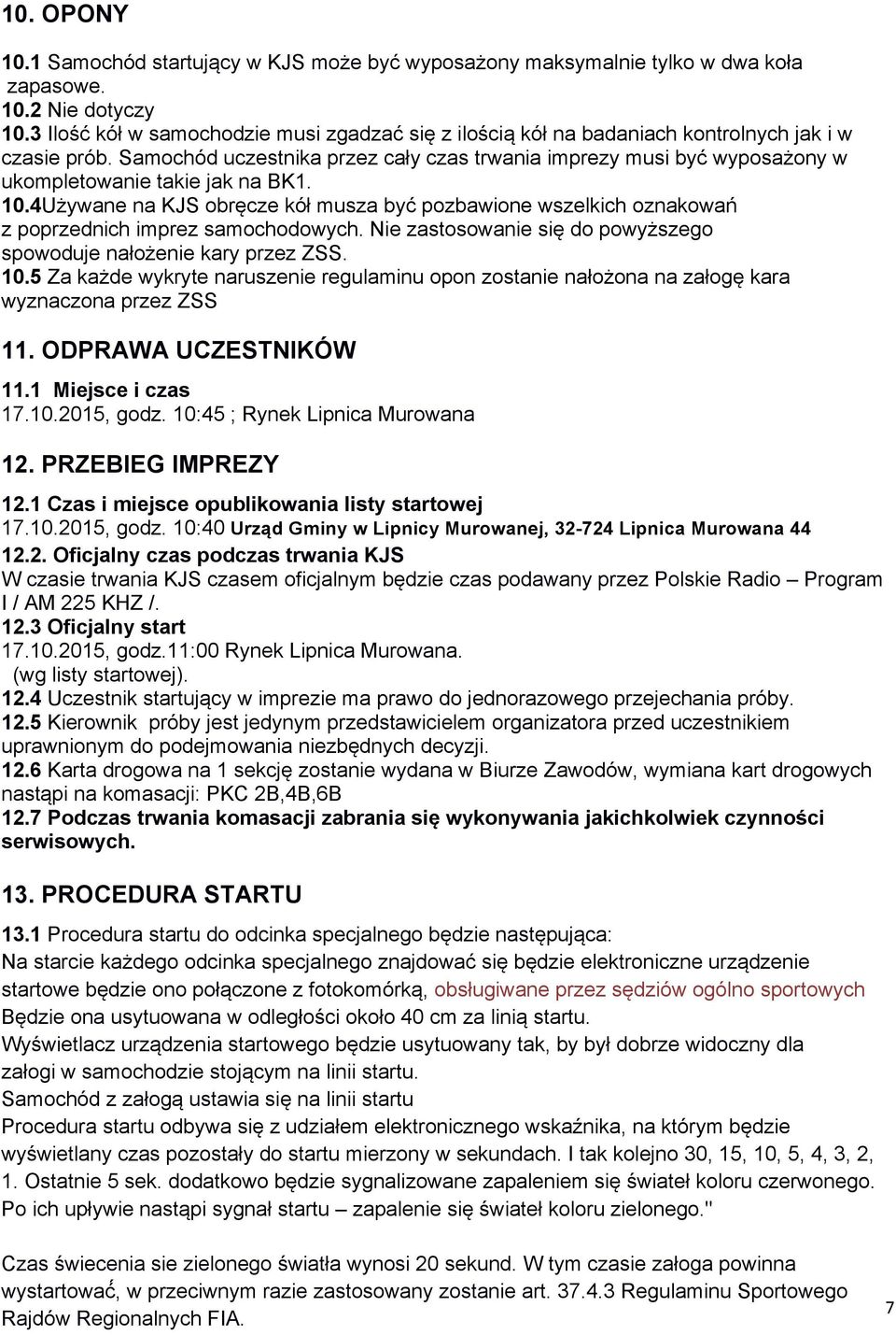 Samochód uczestnika przez cały czas trwania imprezy musi być wyposażony w ukompletowanie takie jak na BK1. 10.