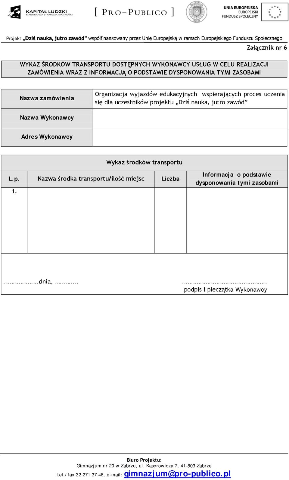 się dla uczestników projektu Dziś nauka, jutro zawód Nazwa Wykonawcy Adres Wykonawcy Wykaz środków transportu L.p. Nazwa środka transportu/ilość miejsc Liczba 1.