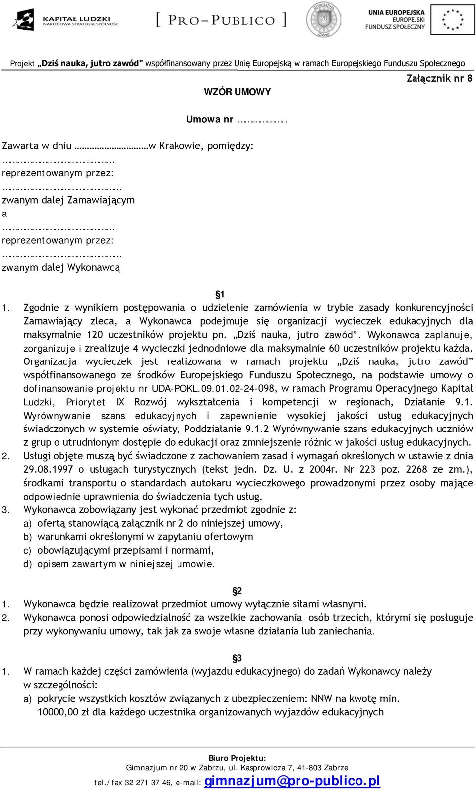 uczestników projektu pn. Dziś nauka, jutro zawód. Wykonawca zaplanuje, zorganizuje i zrealizuje 4 wycieczki jednodniowe dla maksymalnie 60 uczestników projektu każda.