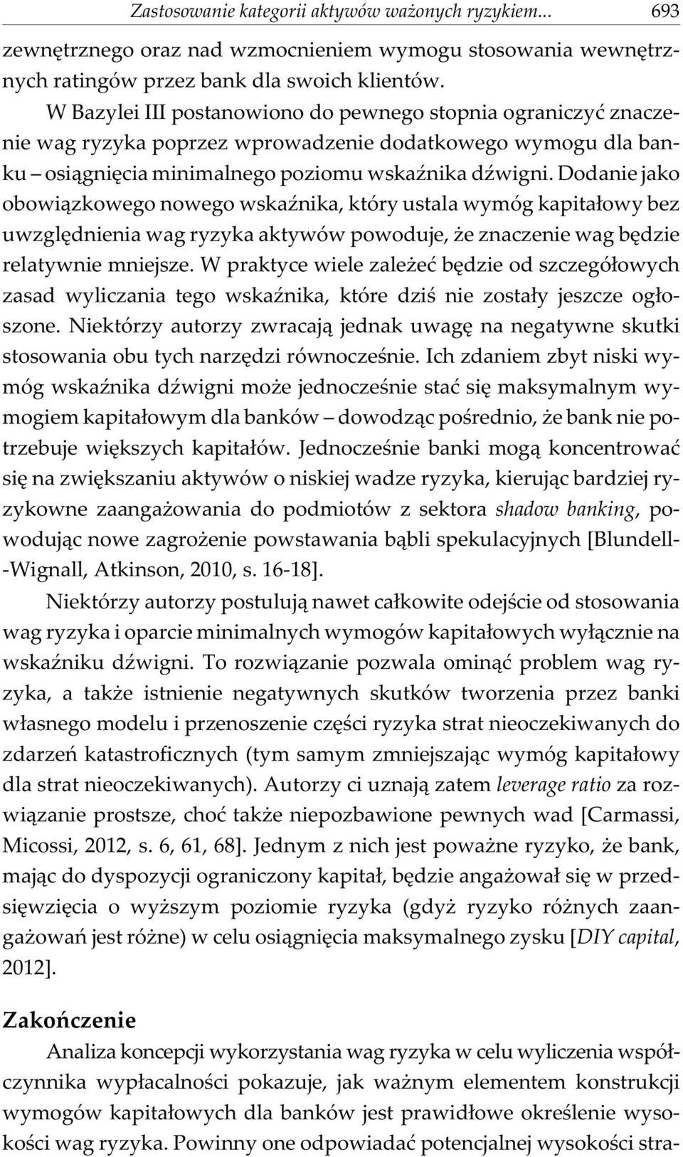 Dodanie jako obowi¹zkowego nowego wskaÿnika, który ustala wymóg kapita³owy bez uwzglêdnienia wag ryzyka aktywów powoduje, e znaczenie wag bêdzie relatywnie mniejsze.