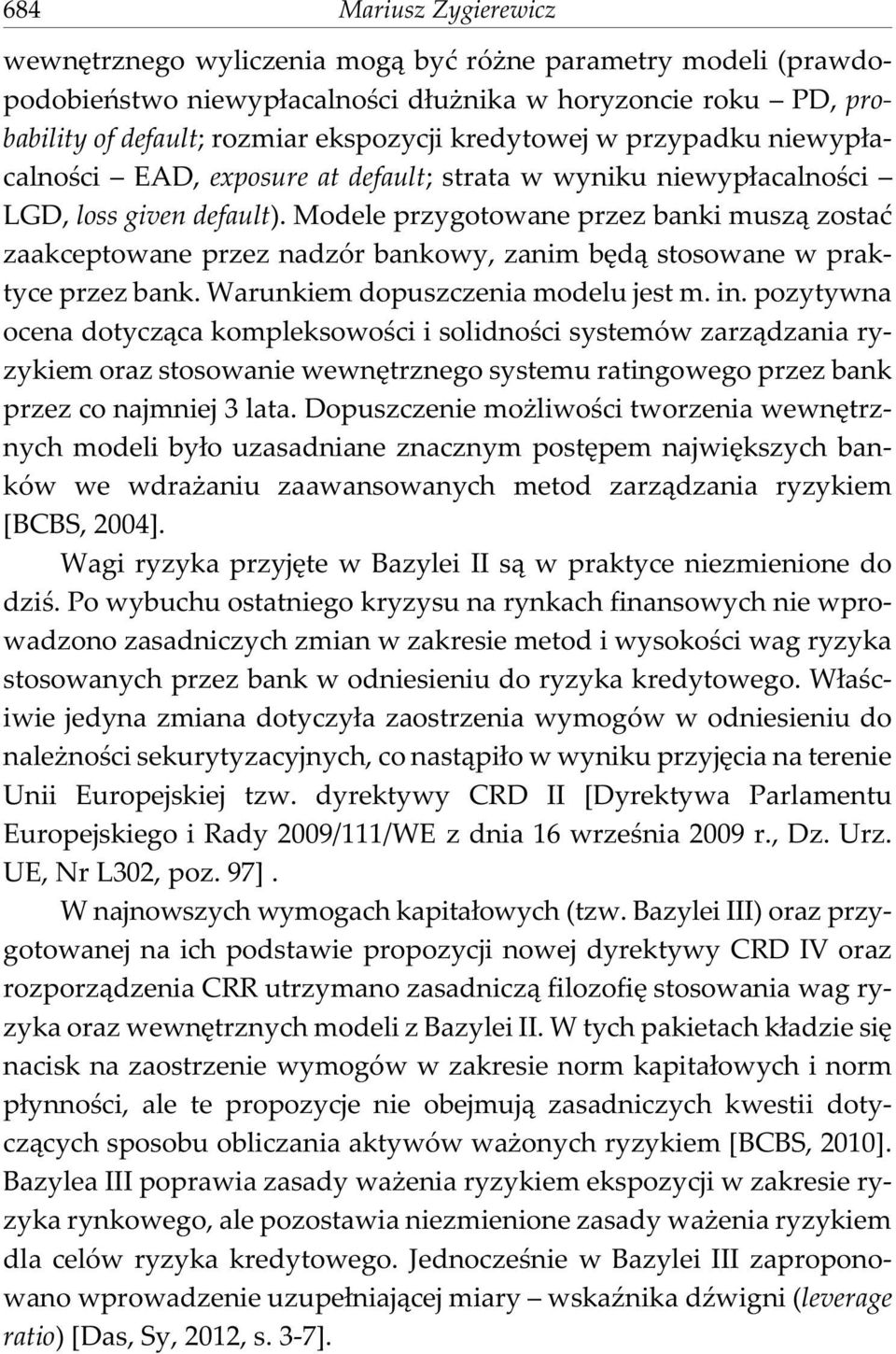 Modele przygotowane przez banki musz¹ zostaæ zaakceptowane przez nadzór bankowy, zanim bêd¹ stosowane w praktyce przez bank. Warunkiem dopuszczenia modelu jest m. in.