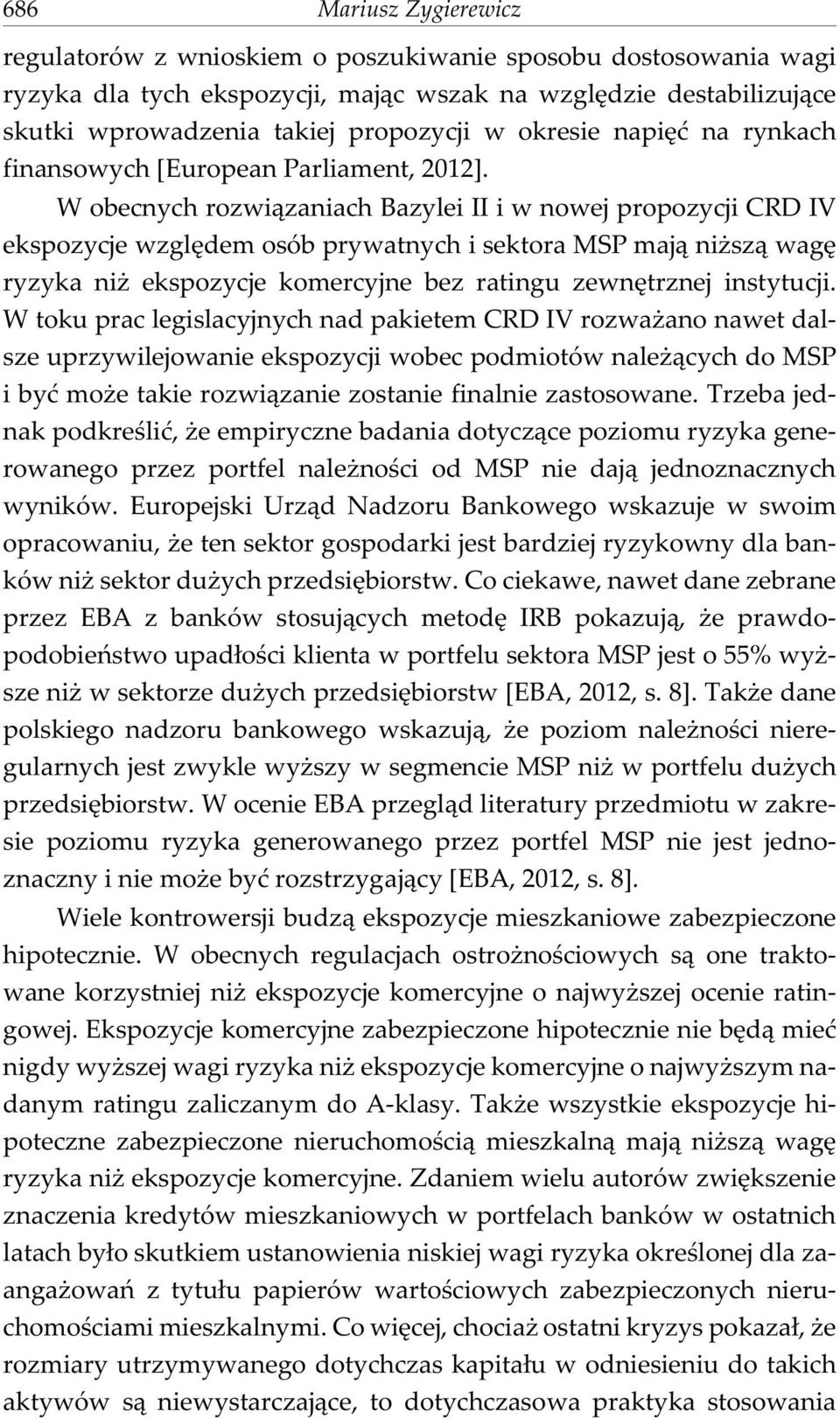 W obecnych rozwi¹zaniach Bazylei II i w nowej propozycji CRD IV ekspozycje wzglêdem osób prywatnych i sektora MSP maj¹ ni sz¹ wagê ryzyka ni ekspozycje komercyjne bez ratingu zewnêtrznej instytucji.